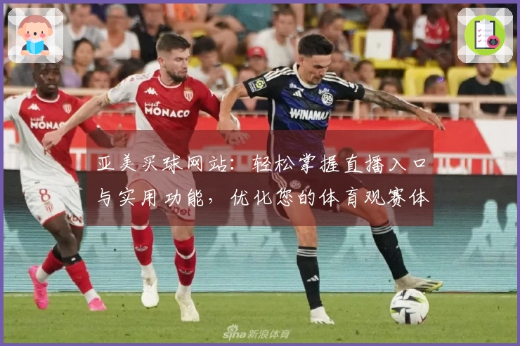 亚美买球网站：轻松掌握直播入口与实用功能，优化您的体育观赛体验